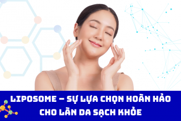 Liposome – Sự lựa chọn hoàn hảo cho làn da sạch khỏe
