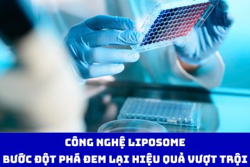 Công nghệ Liposome: Bước đột phá đem lại hiệu quả vượt trội