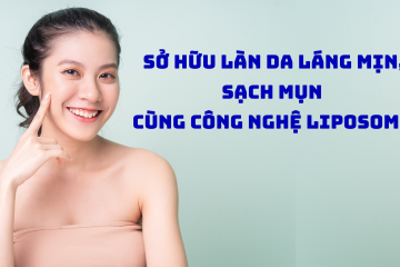 Liposome: Bí quyết sở hữu làn da láng mịn, sạch mụn